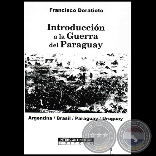 INTRODUCCIN A LA GUERRA DEL PARAGUAY: ARGENTINA/BRASIL/PARAGUAY/URUGUAY - Autor: FRANCISCO DORATIOTO - Ao 2016